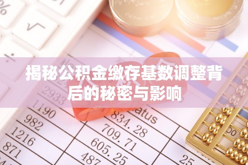 侯马揭秘公积金缴存基数调整背后的秘密与影响