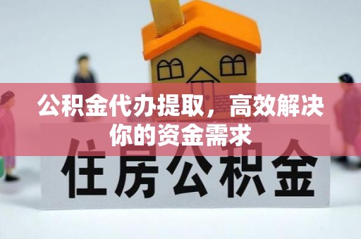 侯马公积金代办提取，高效解决你的资金需求