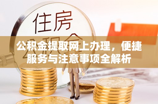 侯马公积金提取网上办理，便捷服务与注意事项全解析