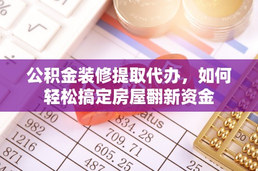 侯马公积金装修提取代办，如何轻松搞定房屋翻新资金