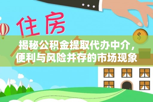 侯马揭秘公积金提取代办中介，便利与风险并存的市场现象