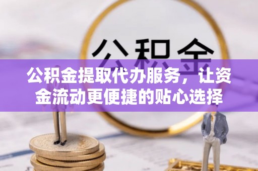 侯马公积金提取代办服务，让资金流动更便捷的贴心选择