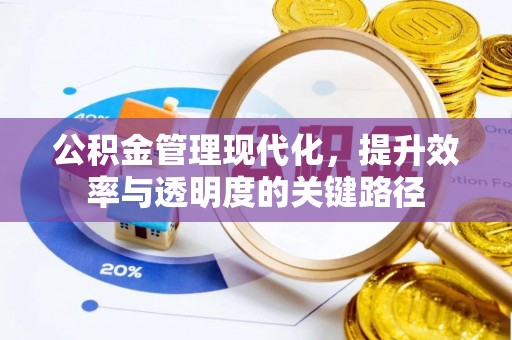 侯马公积金管理现代化，提升效率与透明度的关键路径